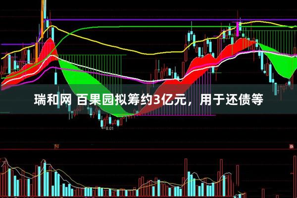 瑞和网 百果园拟筹约3亿元，用于还债等