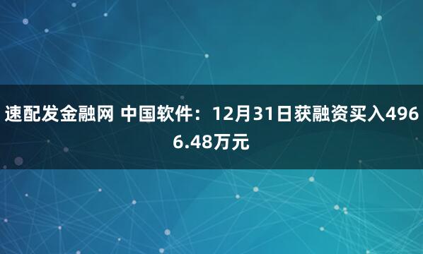 速配发金融网 中国软件：12月31日获融资买入4966.48万元
